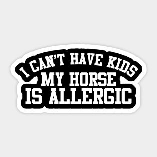 I Can't Have Kids My Horse Is Allergic Sticker